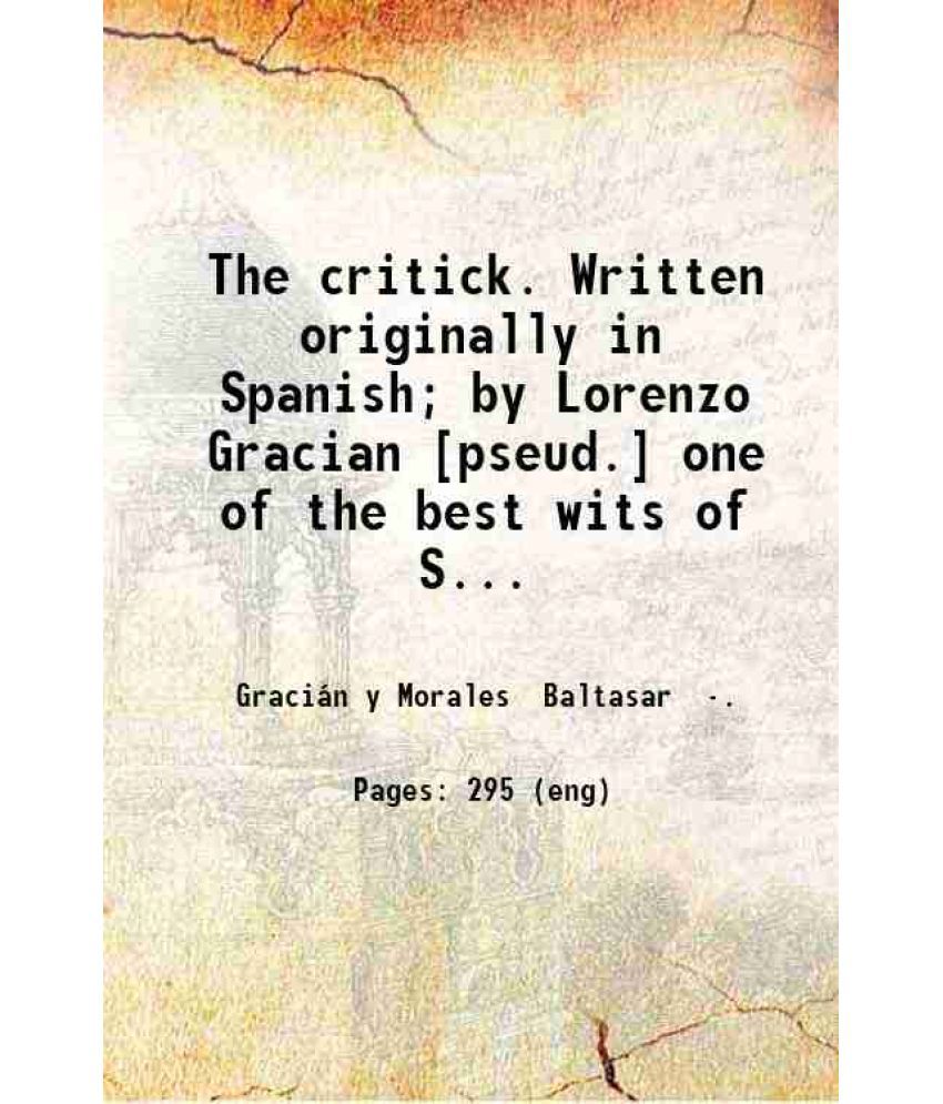     			The critick. Written originally in Spanish; by Lorenzo Gracian [pseud.] one of the best wits of Spain and translated into English by Paul  [Hardcover]