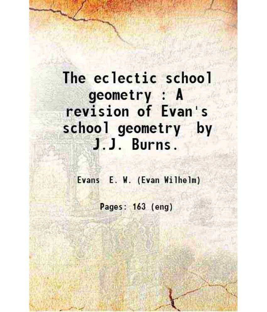     			The eclectic school geometry : A revision of Evan's school geometry / by J.J. Burns. 1884 [Hardcover]