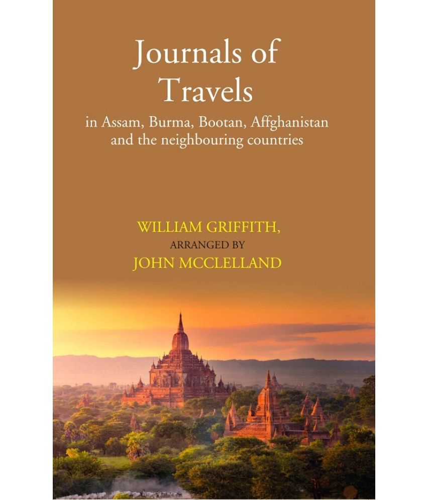     			Journals of Travels: in Assam, Burma, Bootan, Affghanistan and the neighbouring countries