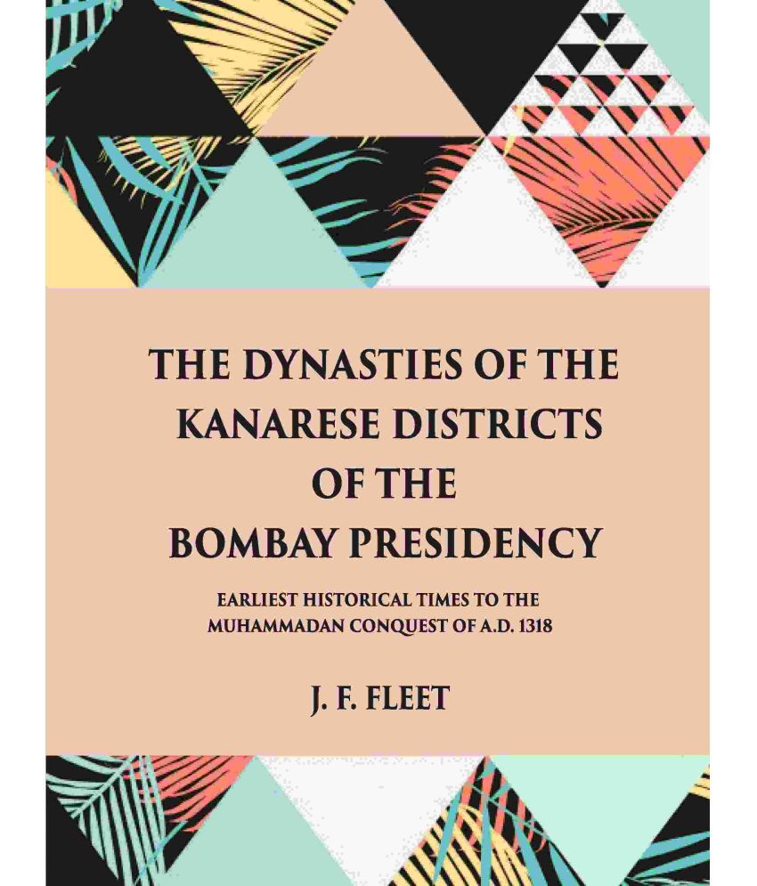     			The Dynasties Of The Kanarese Districts Of The Bombay Presidency: From The Earliest Historical Times To The Muhammadan Conquest Of A.D. 13 [Hardcover]