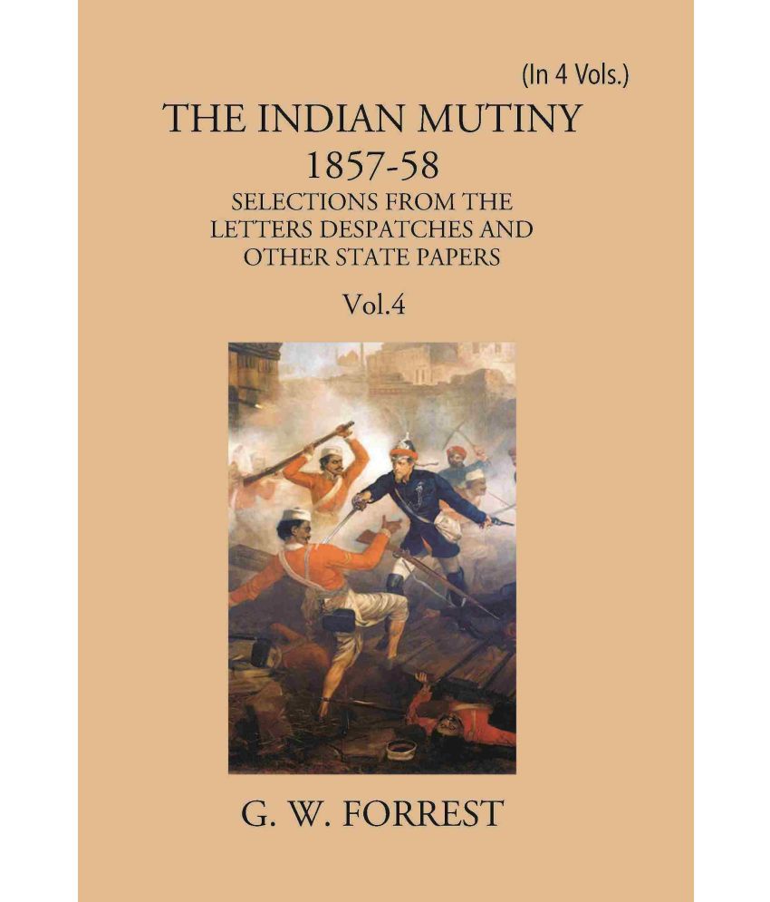     			The Indian Mutiny 1857-58: Selections From The Letters Despatches And Other State Papers Preserved In The Military Department Of The Government Of Ind