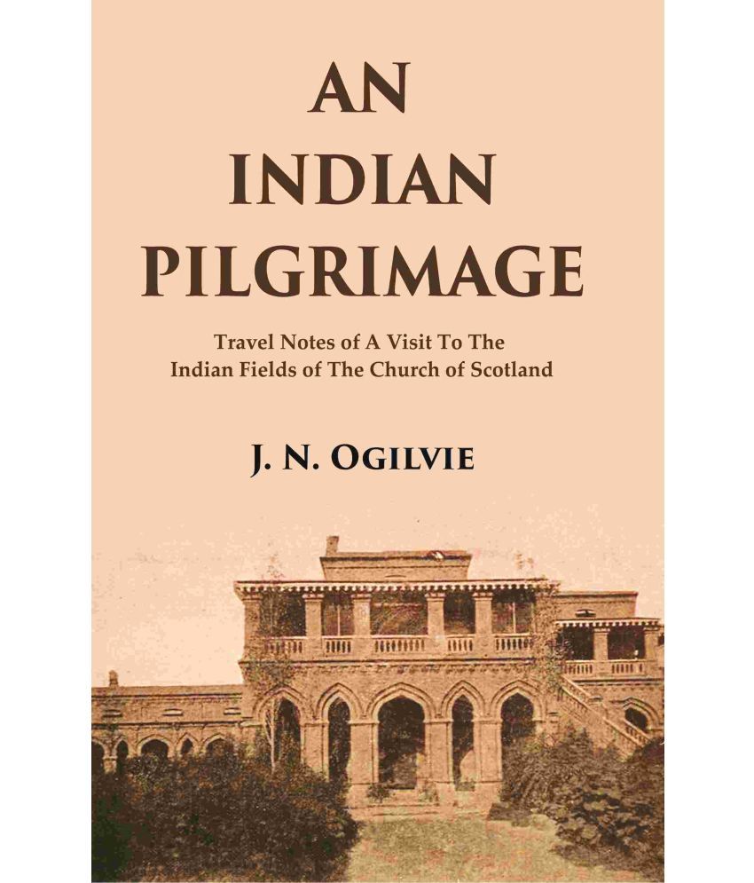     			An Indian Pilgrimage: Travel Notes of a Visit to The Indian Fields of The Church of Scotland