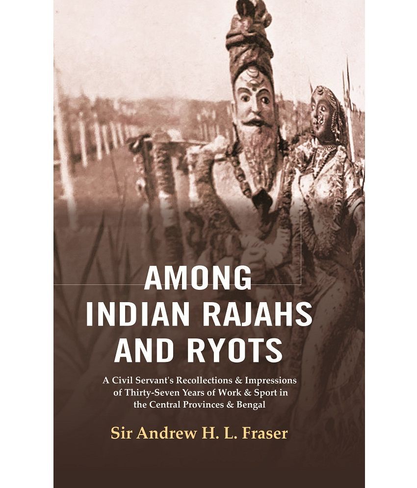     			Among Indian Rajahs and Ryots : A Civil Servant's Recollections & Impressions of Thirty-Seven Years of Work & Sport in the Central Provinc [Hardcover]