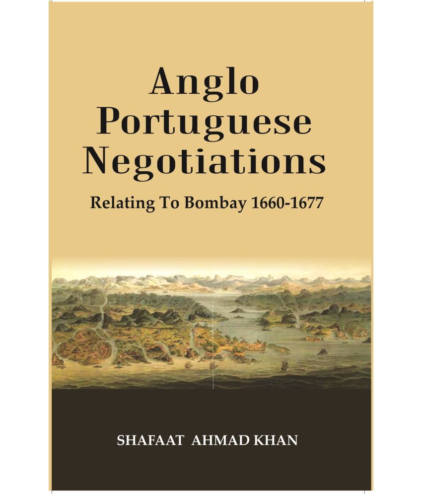     			Anglo Portuguese Negotiations : Relating To Bombay 1660-1677