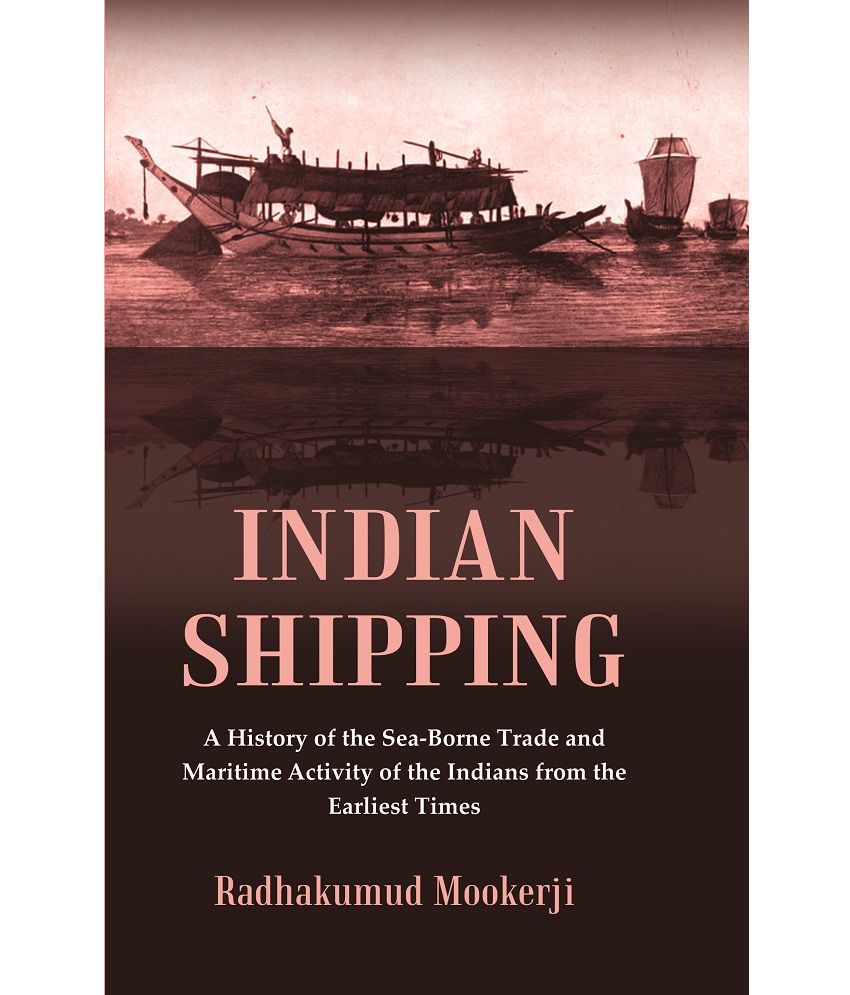     			Indian Shipping : A History of the Sea-Borne Trade and Maritime Activity of the Indians from the Earliest Times [Hardcover]