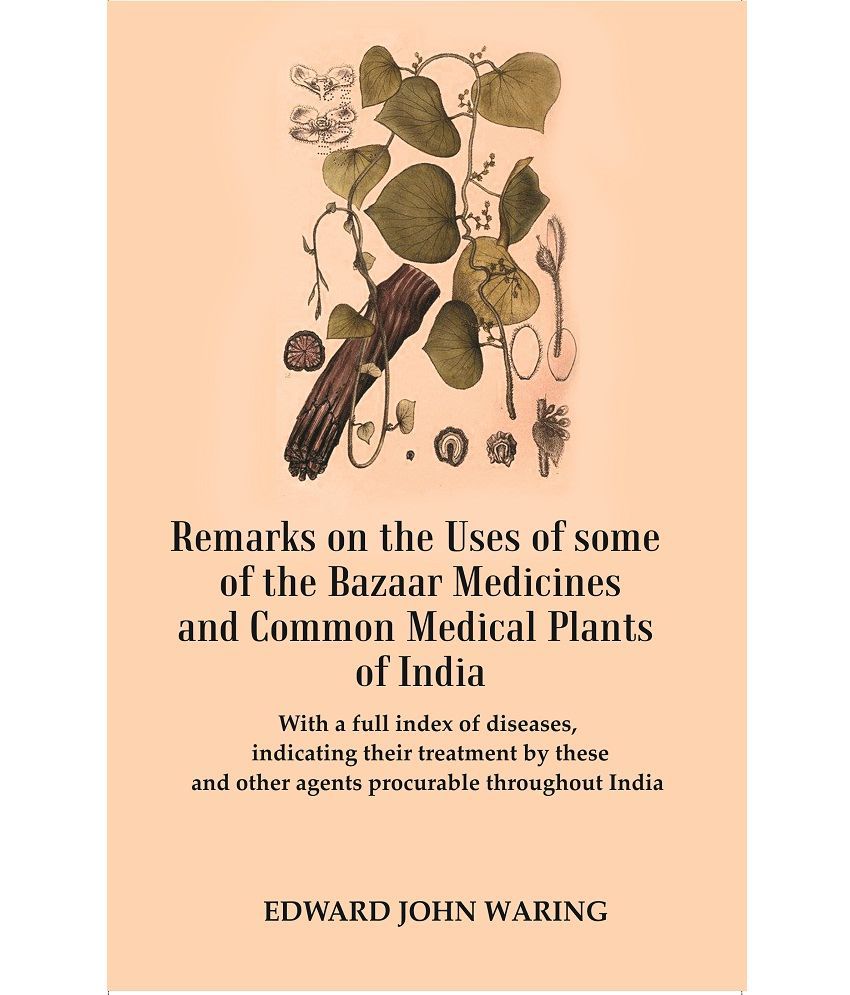     			Remarks on the Uses of some of the Bazaar Medicines and Common Medical Plants of India : With a full index of diseases, indicating their treatment by