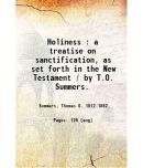 Holiness : a treatise on sanctification, as set forth in the New Testament / by T.O. Summers. 1851 [Hardcover]