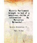 Mistris Parliament brought to bed of a monstrous childe of reformation ... By Mercurius Melancholicus. 1648 [Hardcover]