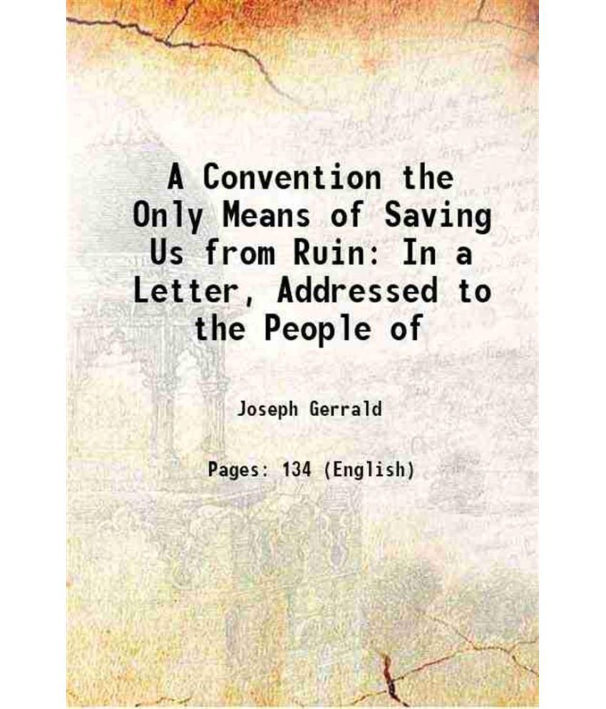     			A Convention the Only Means of Saving Us from Ruin: In a Letter, Addressed to the People of 1794 [Hardcover]