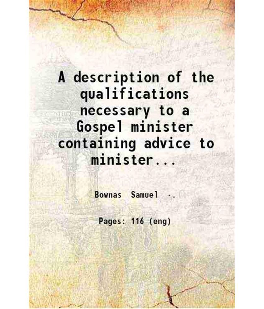     			A description of the qualifications necessary to a Gospel minister containing advice to ministers and elders how to conduct themselves in [Hardcover]