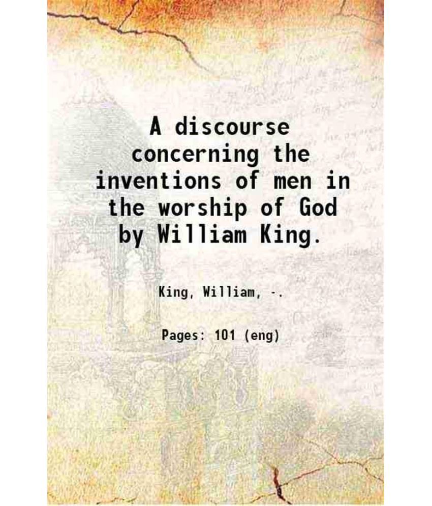     			A discourse concerning the inventions of men in the worship of God / by William King. 1828 [Hardcover]