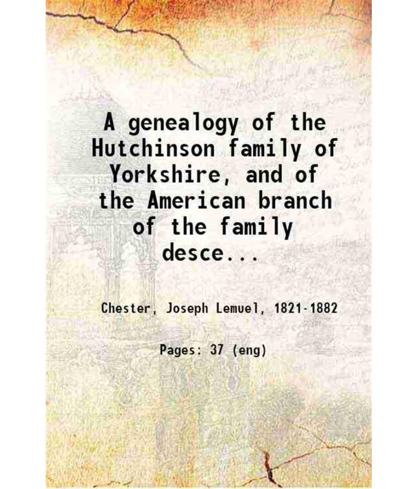     			A genealogy of the Hutchinson family of Yorkshire, and of the American branch of the family descended from Richard Hutchinson, of Salem, M [Hardcover]