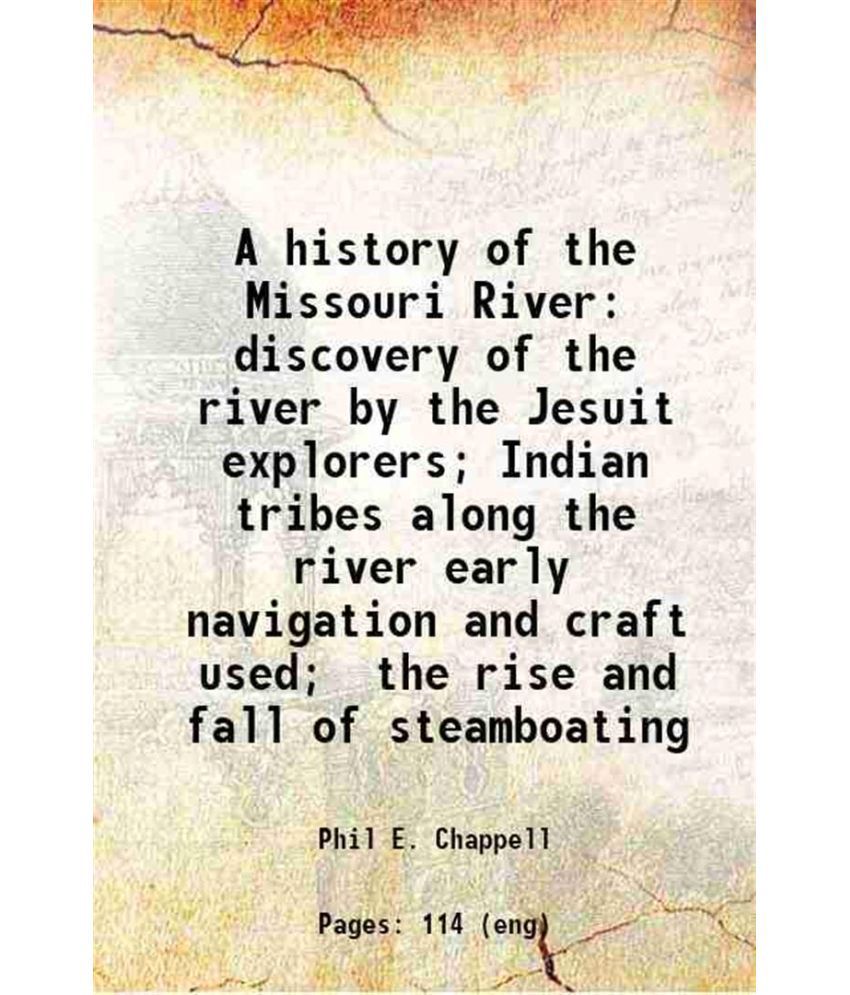     			A history of the Missouri River discovery of the river by the Jesuit explorers; Indian tribes along the river early navigation and craft u [Hardcover]