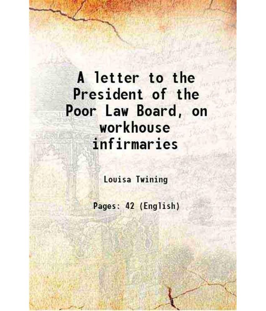     			A letter to the President of the Poor Law Board, on workhouse infirmaries 1866 [Hardcover]