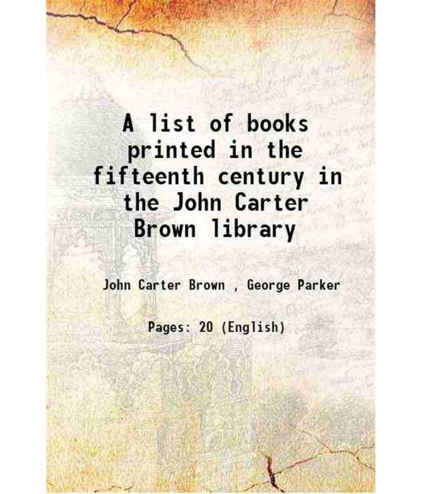     			A list of books printed in the fifteenth century in the John Carter Brown library 1910 [Hardcover]