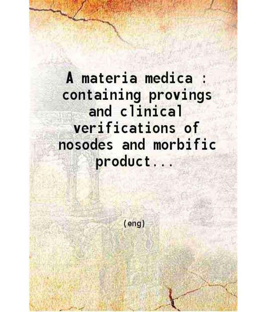     			A materia medica. containing provings and clinical verifications of nosodes and morbific products. 1888 [Hardcover]