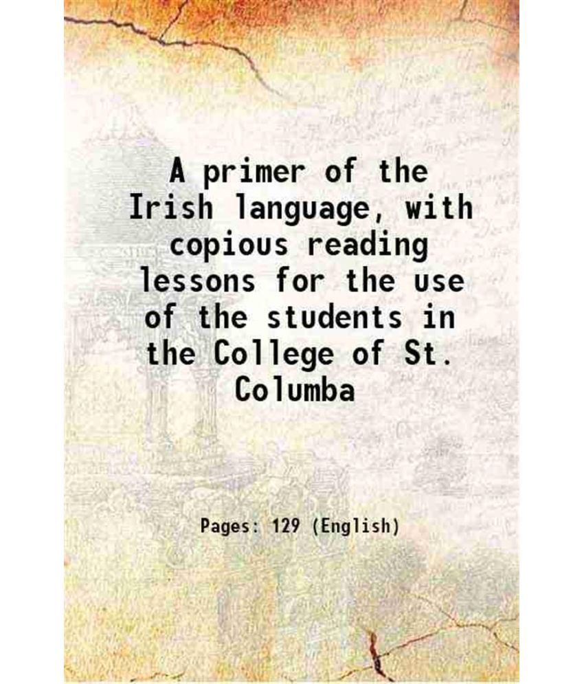     			A primer of the Irish language, with copious reading lessons for the use of the students in the College of St. Columba 1845 [Hardcover]