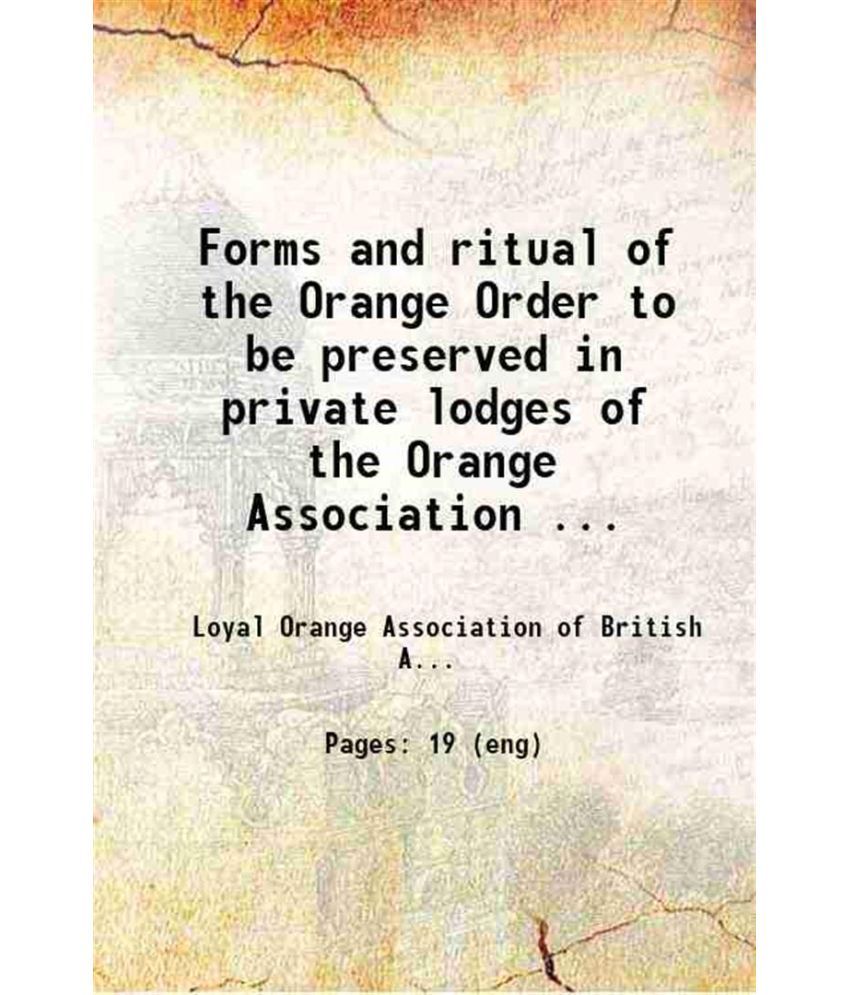     			Forms and ritual of the Orange Order to be preserved in private lodges of the Orange Association of British North America 1846 [Hardcover]