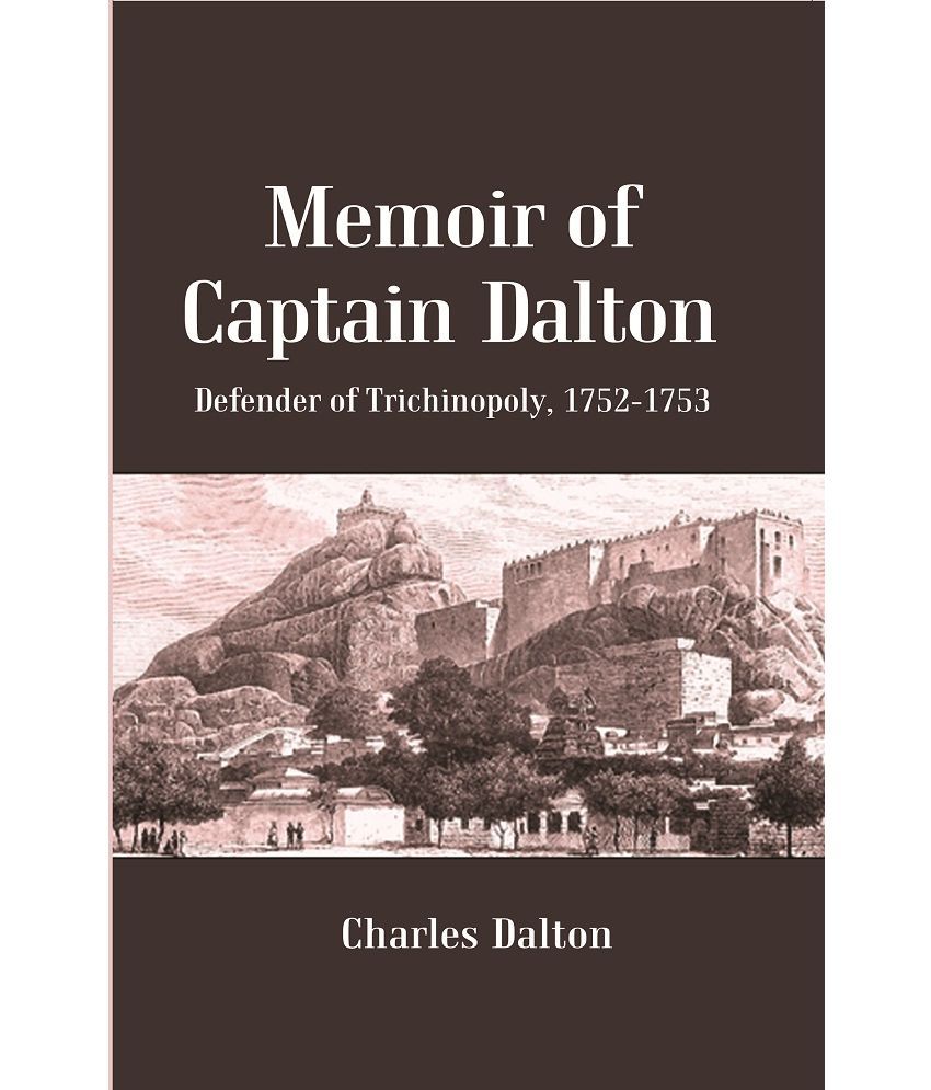     			Memoir of Captain Dalton : Defender of Trichinopoly, 1752-1753