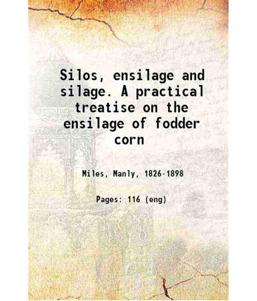    			Silos, ensilage and silage. A practical treatise on the ensilage of fodder corn 1889 [Hardcover]