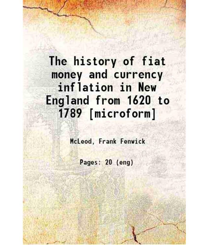     			The history of fiat money and currency inflation in New England from 1620 to 1789 1898 [Hardcover]