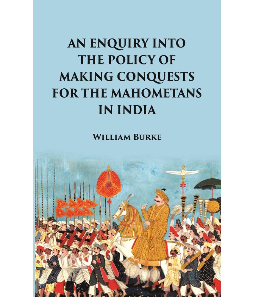     			An Enquiry into the Policy of Making Conquests : For the Mahometans in India