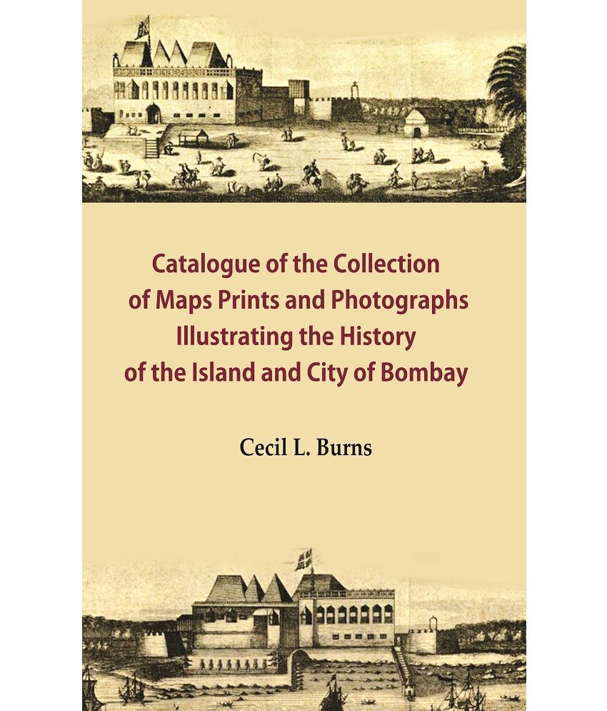     			Catalogue of the Collection of Maps Prints and Photographs Illustrating the History of the Island and City of Bombay [Hardcover]