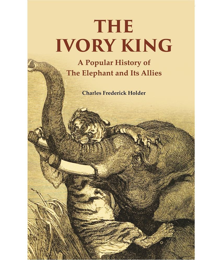     			The Ivory King: A Popular History of The Elephant And Its Allies