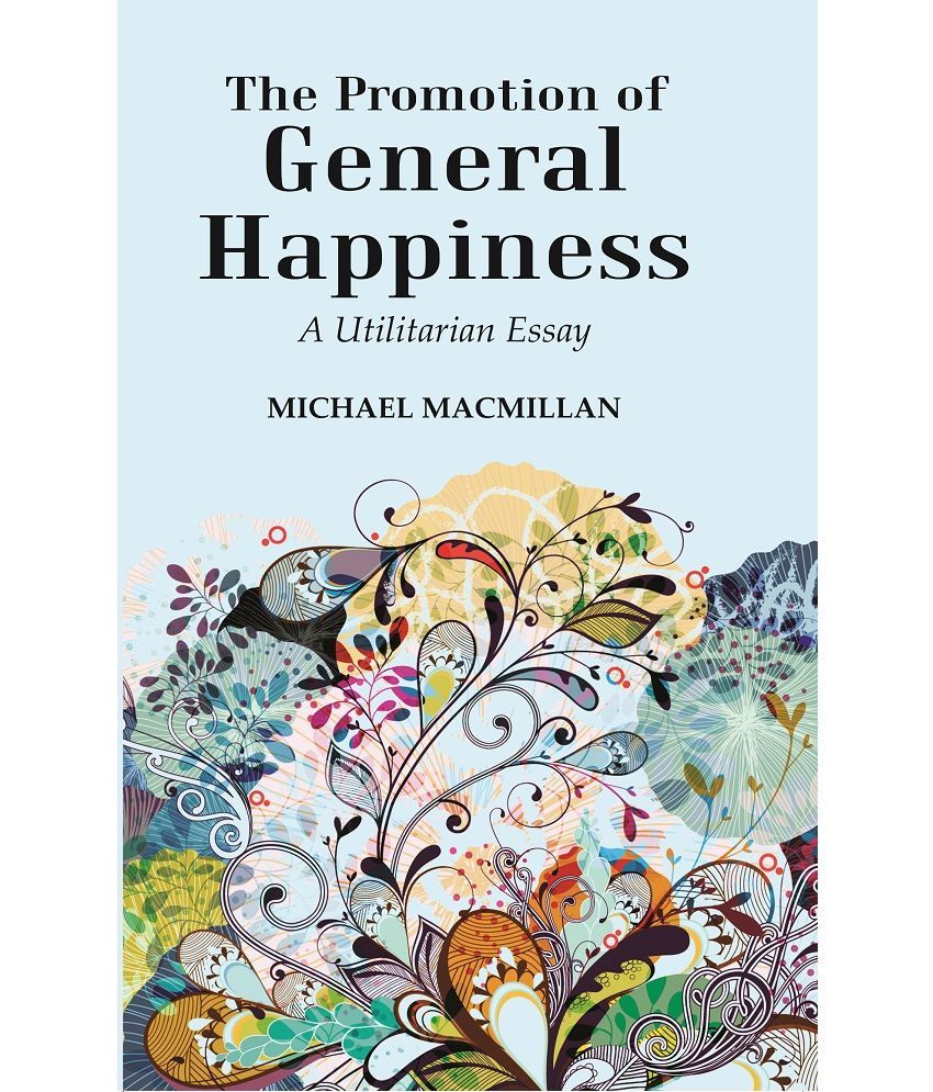     			The Promotion of General Happiness: A Utilitarian Essay [Hardcover]