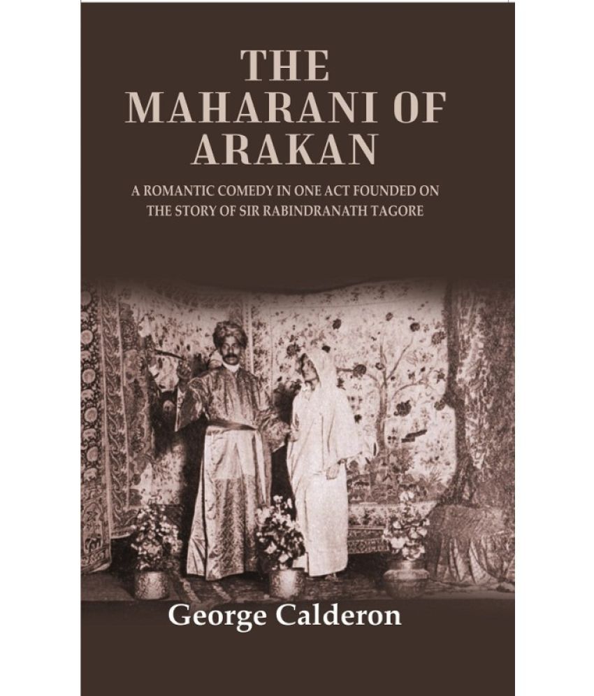     			The Maharani of Arakan: A Romantic Comedy in One Act Founded on the Story of Sir Rabindranath Tagore [Hardcover]