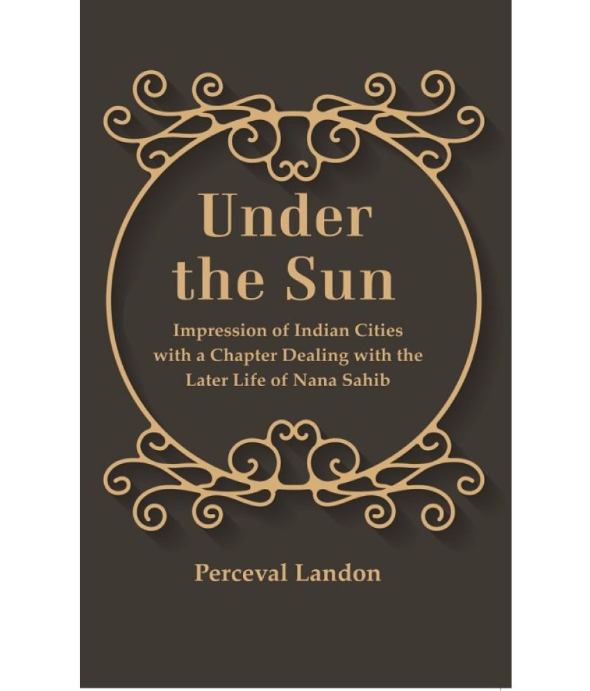     			Under the Sun: Impression of Indian Cities with a Chapter Dealing with the Later Life of Nana Sahib