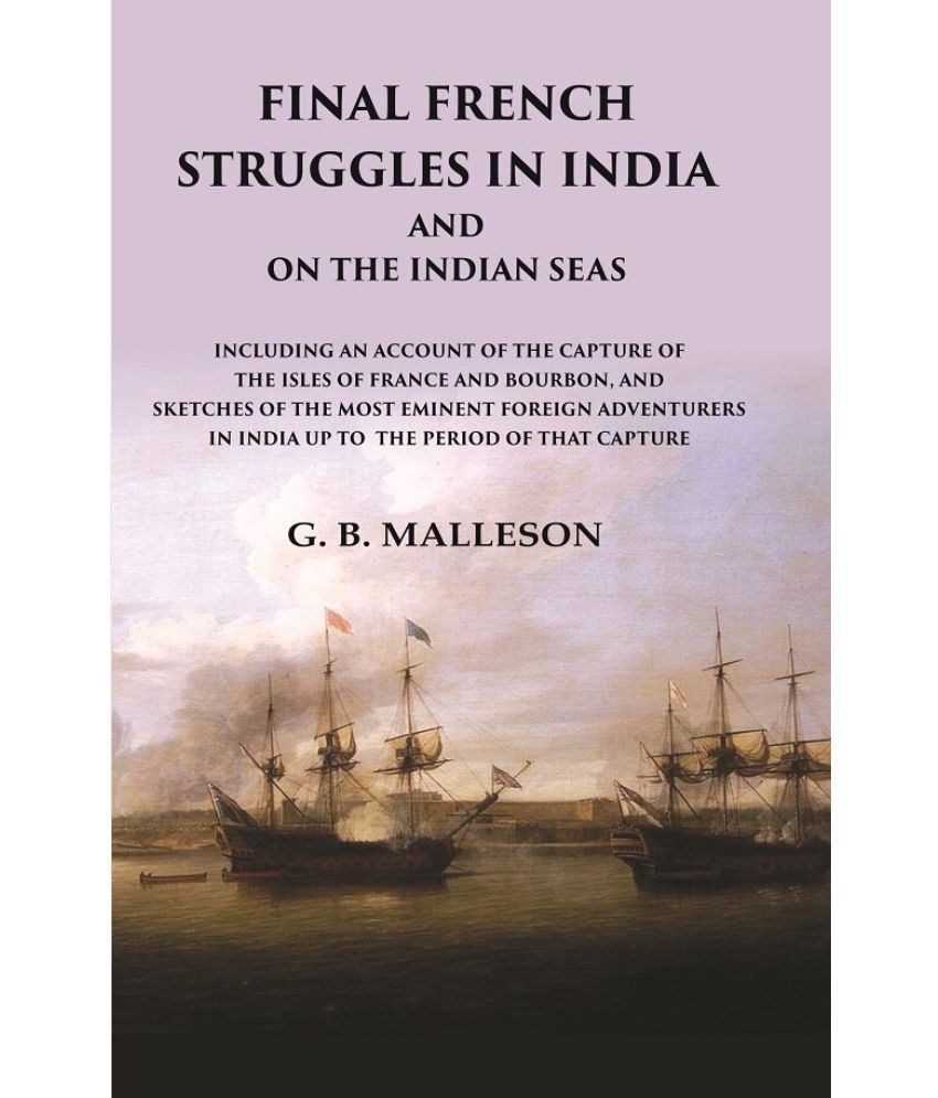     			Final French Struggles in India And on the Indian Seas Including an Account of the Capture of the Isles of France and Bourbon [Hardcover]