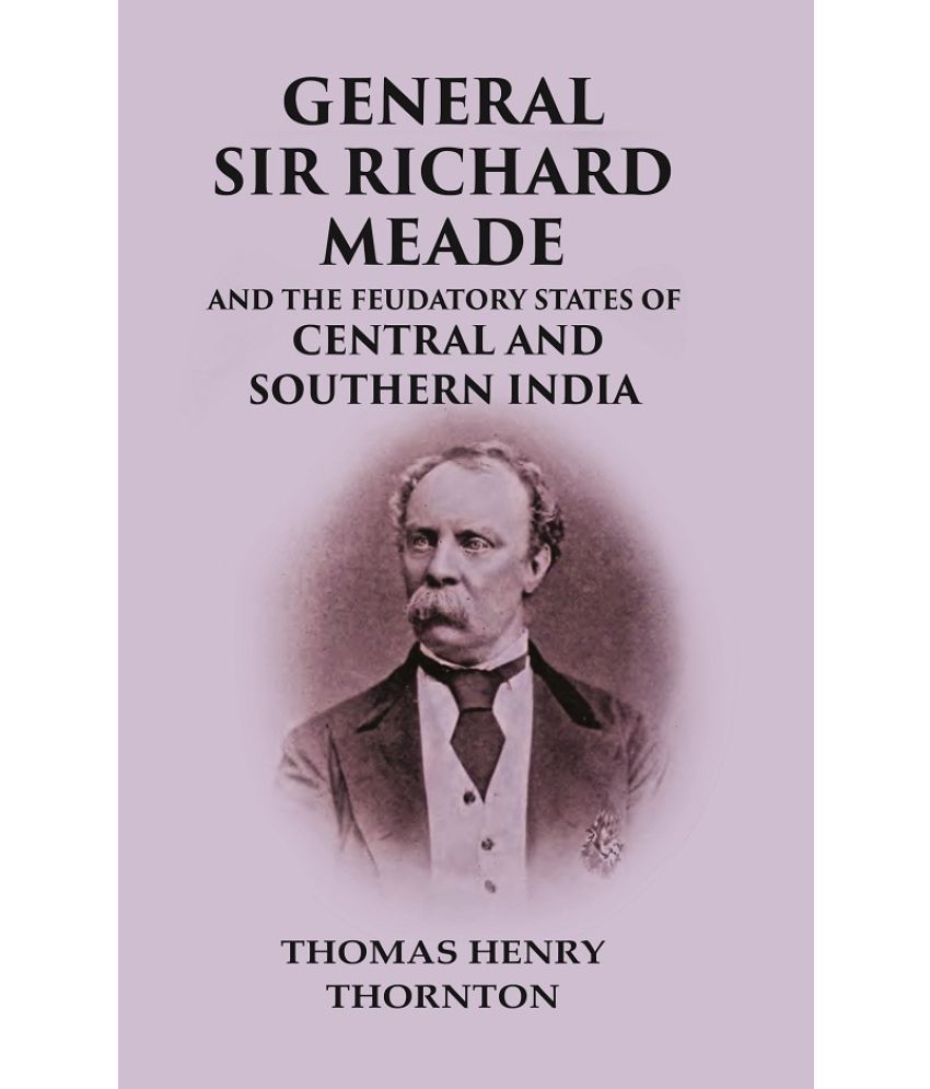     			General Sir Richard Meade And the Feudatory States of Central and Southern India