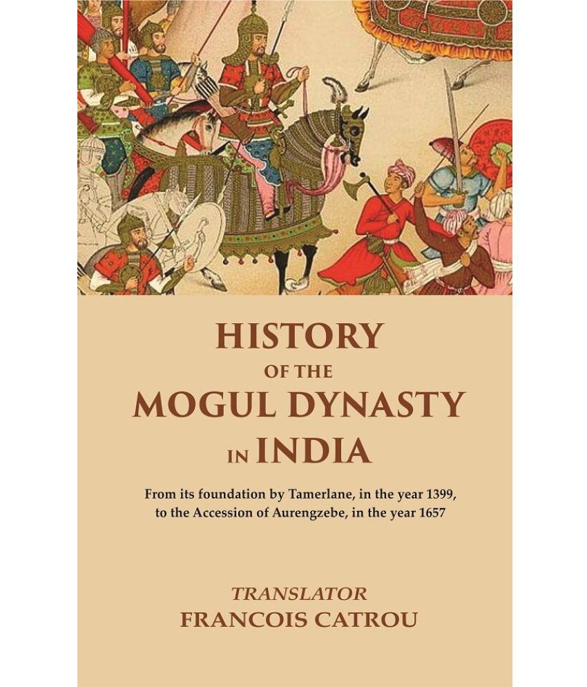     			History of the Mogul Dynasty in India From its foundation by Tamerlane, in the year 1399, to the Accession of Aurengzebe, in the year 1657 [Hardcover]
