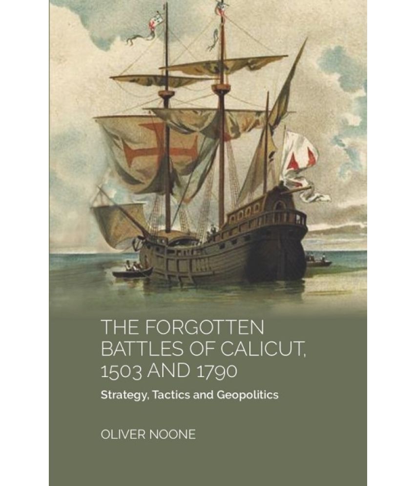     			THE FORGOTTEN BATTLES OF CALICUT, 1503 and 1790:STRATEGY, TACTICS AND GEOPOLITICS [Hardcover]