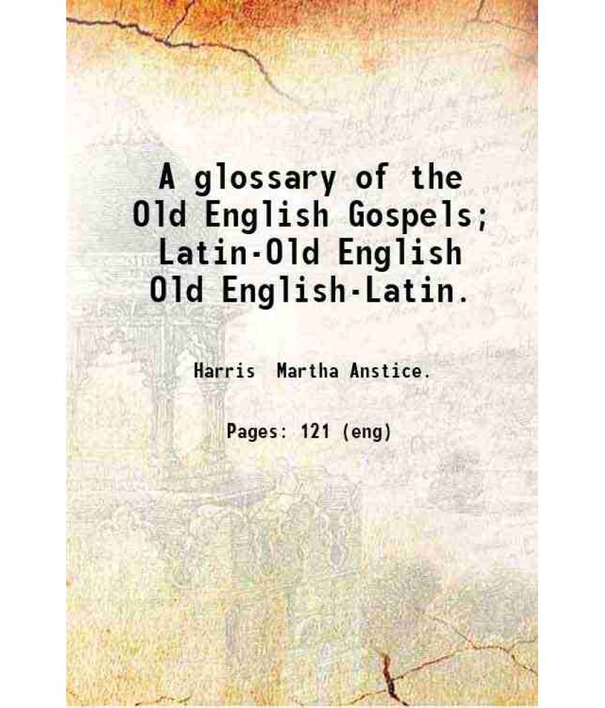     			A glossary of the Old English Gospels; Latin-Old English Old English-Latin. 1902 [Hardcover]