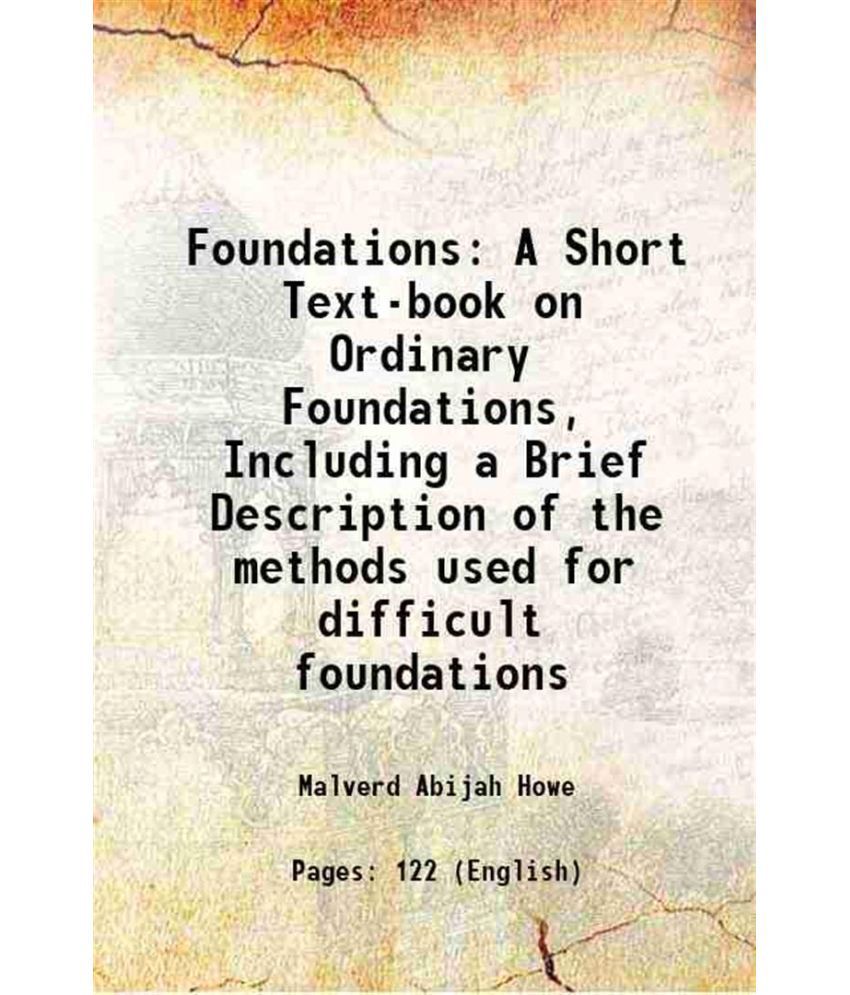     			Foundations A Short Text-book on Ordinary Foundations, Including a Brief Description of the methods used for difficult foundations 1914 [Hardcover]