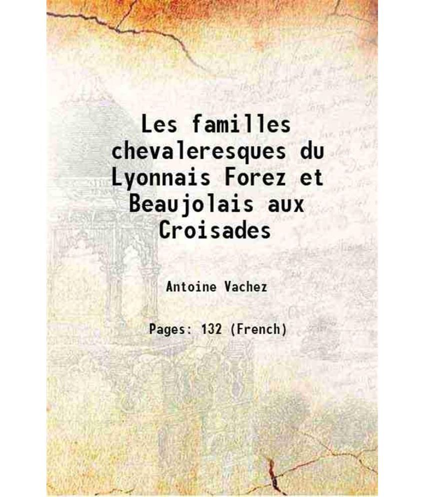     			Les familles chevaleresques du Lyonnais Forez et Beaujolais aux Croisades 1875 [Hardcover]