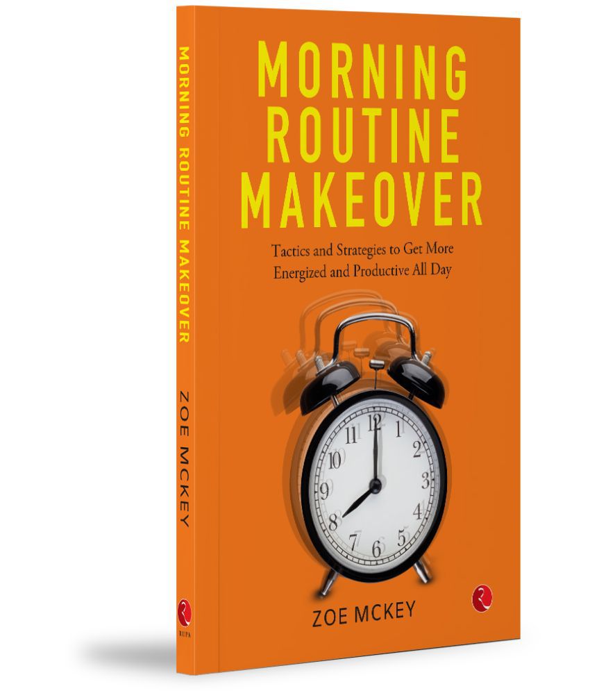     			Morning Routine Makeover: Tactics and Strategies to Get More, Energized and Productive All Day