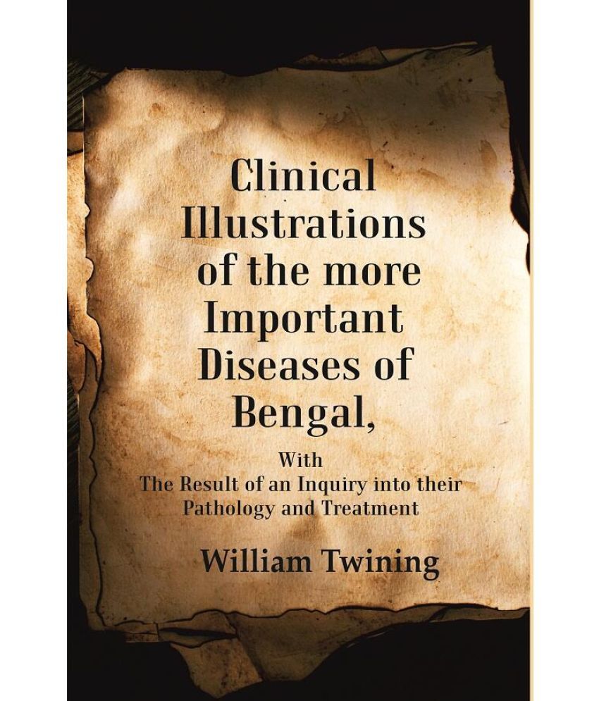     			Clinical Illustrations of the more Important Diseases of Bengal: With the Result of an Inquiry into their Pathology and Treatment