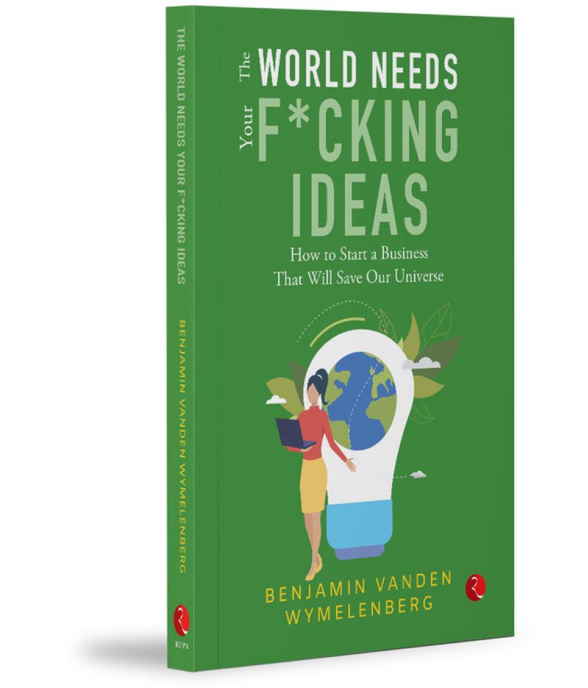     			THE WORLD NEEDS YOUR F*CKING IDEAS By Benjamin VandenWymelenberg