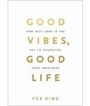 Good Vibes, Good Life: How Self-Love Is The Key To Unlocking Your Greatness