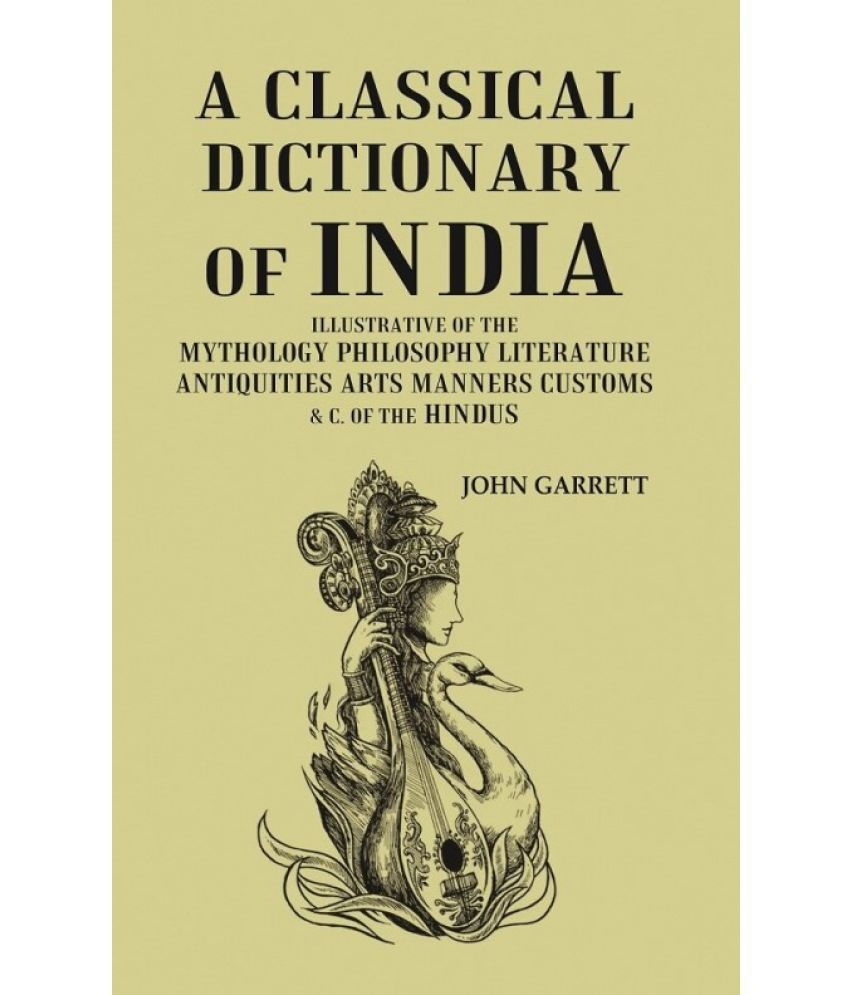     			A Classical Dictionary of India: Illustrative of the Mythology Philosophy Literature Antiquities Arts Manners Customs & C. of the Hindus