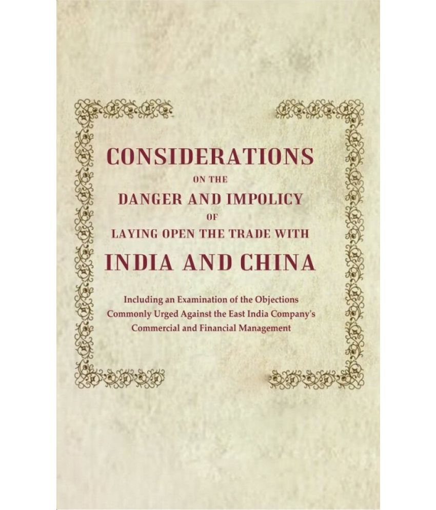     			Considerations on the Danger and Impolicy of Laying Open the Trade with India and China: Including an Examination of the Objections [Hardcover]