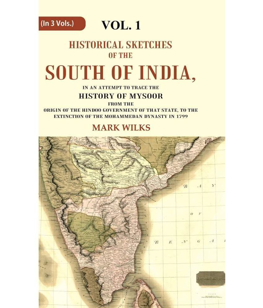     			Historical Sketches of the South of India In an Attempt to Trace the History of Mysoor from the Origin of the Hindoo, to 1st