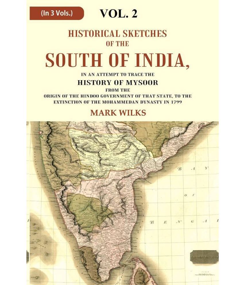     			Historical Sketches of the South of India In an Attempt to Trace the History of Mysoor from the Origin of the Hindoo, to 2nd