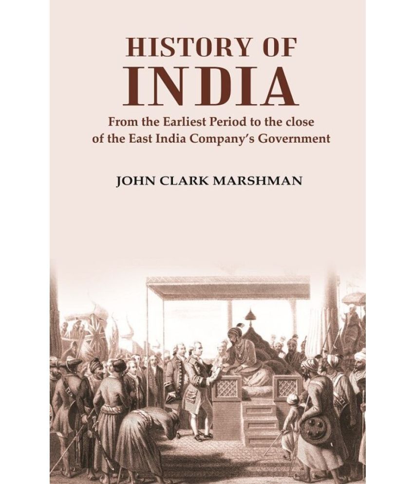     			History of India From the Earliest Period to the close of the East India Company’s Government