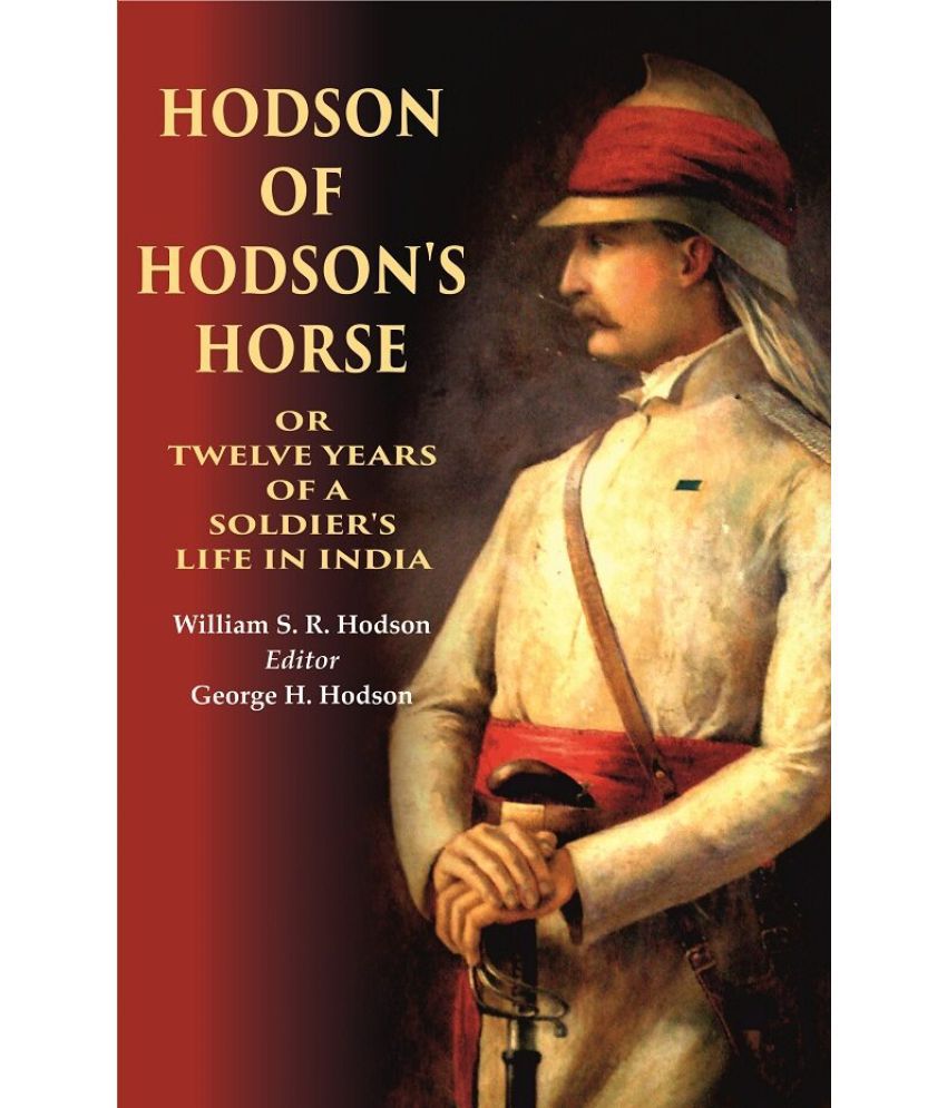     			Hodson of Hodson's Horse Or Twelve Years of a Soldier's Life in India