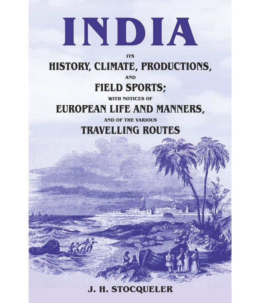     			India Its History, Climate, Productions, and Field Sports; With Notices of European Life and Manners, and of the Various Travelling Routes