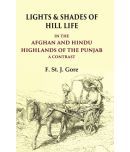 Lights & Shades of Hill Life In the Afghan and Hindu Highlands of the Punjab a Contrast